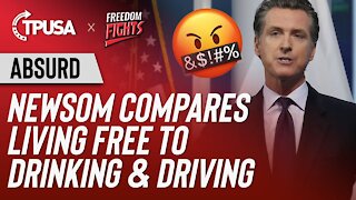 Absurd: Newsom Compares Living Free to Drinking & Driving