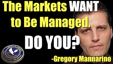 The Markets WANT to Be Managed. DO YOU? | Gregory Mannarino
