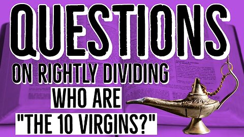 Questions on Rightly Dividing: Who are the 10 Virgins in Jesus' Parable?