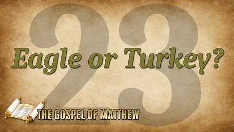 THE GOSPEL OF MATTHEW Part 23: Eagle or Turkey?