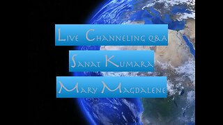 Live Channeling Q&A Sanat Kumara and Mary Magdalen(revised)