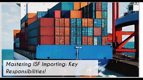 Streamlining Customs: The Crucial Responsibilities of ISF Importers