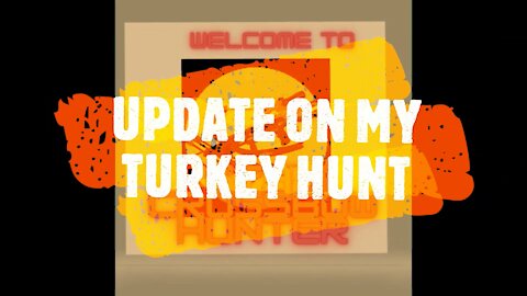 UPDATE ON MY TURKEY HUNT