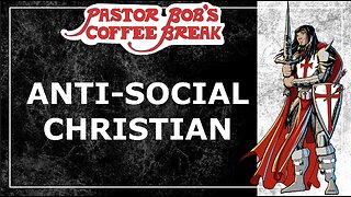 ANTI-SOCIAL CHRISTIAN / Pastor Bob’s Coffee Break