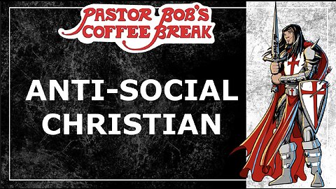 ANTI-SOCIAL CHRISTIAN / Pastor Bob’s Coffee Break