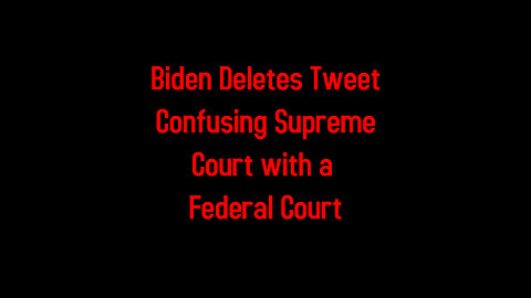 Biden Deletes Tweet Confusing Supreme Court with a Federal Court 7-2-2024