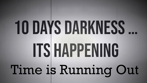 10 Days of Darkness. It's Happening...Time is Running Out