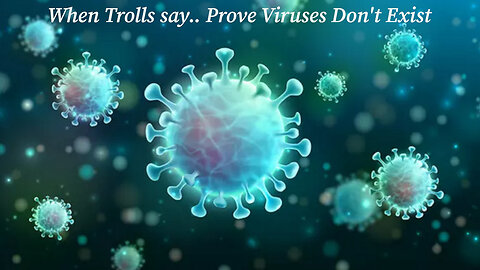 When Trolls say Prove Viruses Don't Exist