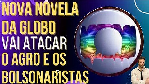 Nova novela da Globo vai atacar o agro e os bolsonaristas!