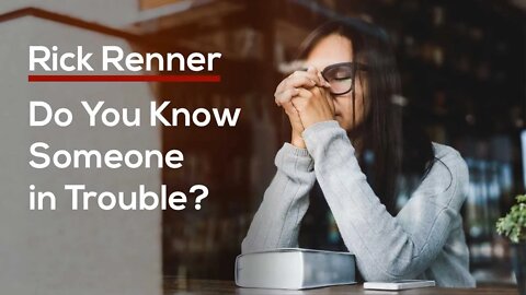 Do You Know Someone in Trouble? — Rick Renner