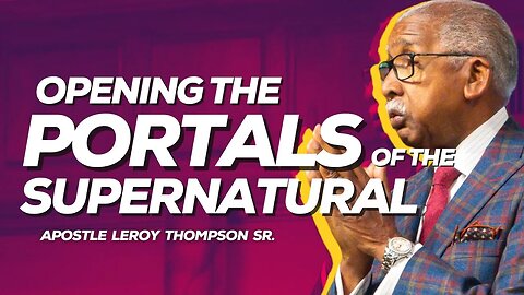 Opening The Portals of The Supernatural | Apostle Leroy Thompson Sr.