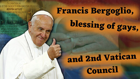 BCP: Francis Bergoglio, blessing of gays, and 2nd Vatican Council