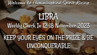 LIBRA Weekly Check In 12-18 November 2023 - KEEP YOUR EYES ON THE PRIZE & BE UNCONQUERABLE