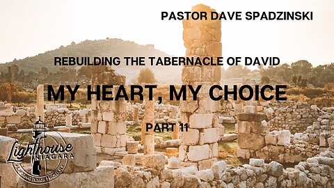 Rebuilding The Tabernacle Of David: My Heart, My Choice - Pastor Dave Spadzinski