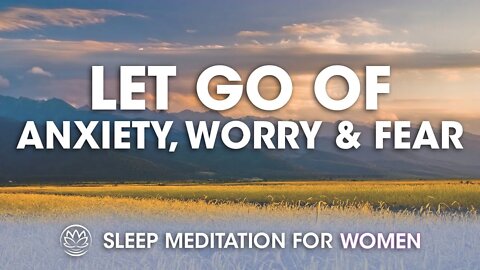 Let Go of Anxiety, Worry and Fear // Sleep Meditation for Women