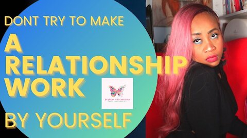 Don’t try to make a Relationship work by Yourself