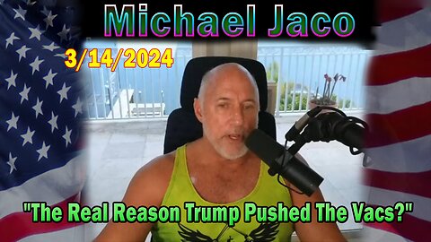 Michael Jaco Update Today Mar 14: "The Real Reason Trump Pushed The Vacs Was To Save America"