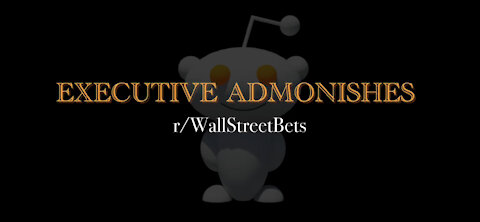 EXECUTIVE ADMONISHES- R/WALLSTREETBETS