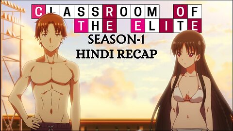 Classroom of the Elite Season 1 Recap in Hindi: Unveiling Ayanokoji's Mastermind Tactics