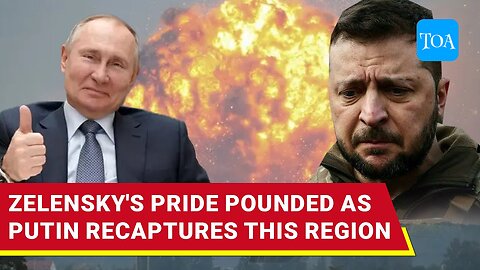 Win For Putin In Prestige War With Zelensky; Russia Recaptures One Of Only Areas Kyiv Won Last Year