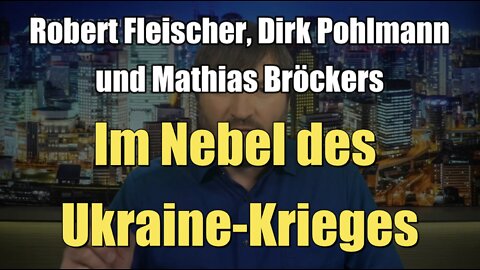 R. Fleischer, D. Pohlmann und M. Bröckers: Im Nebel des Ukraine-Krieges (10.03.2022)