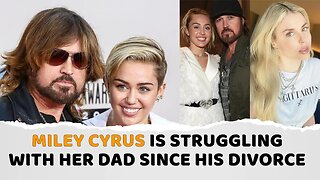 Miley Cyrus is struggling with her dad since his divorce