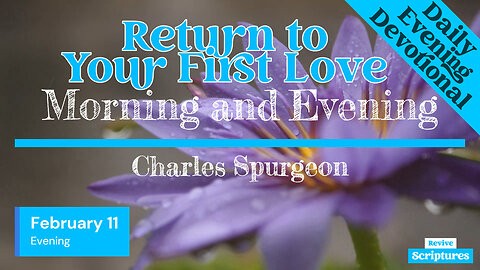 February 11 Evening Devotional | Return to Your First Love | Morning & Evening by Charles Spurgeon