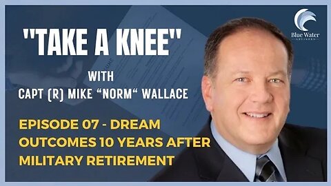 07 Take A Knee - Dream Outcomes 10 Years After Military Retirement