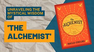 Unraveling the Mystical Wisdom of 'The Alchemist' | 7 Life-Changing Lessons