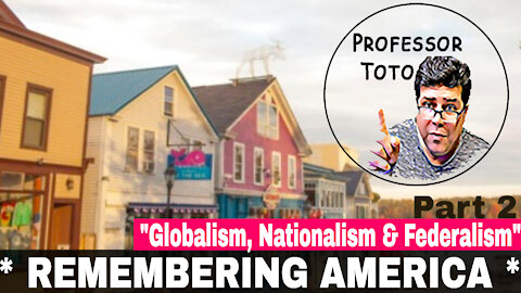 Professor Toto Teaches "Remembering America Part 2 - Globalism, Nationalism & Federalism"