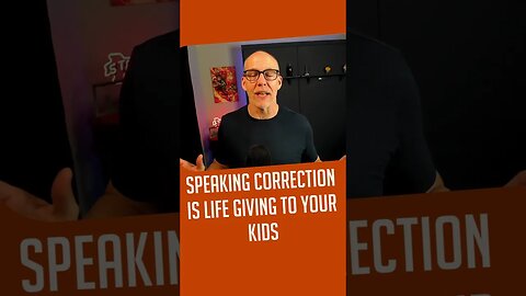 Speaking Correction is Life Giving to Your Kids