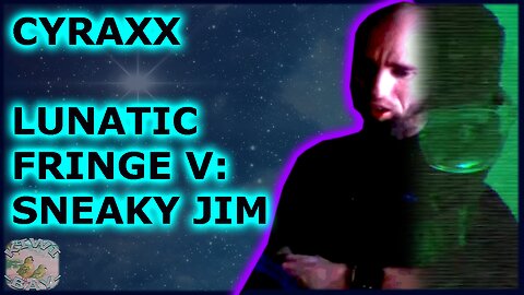 Cyraxx - Lunatic Fringe V: Sneaky Jim (Fixed Audio)