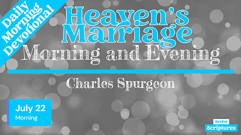 July 22 Morning Devotional | Heaven’s Marriage | Morning & Evening by Charles Spurgeon