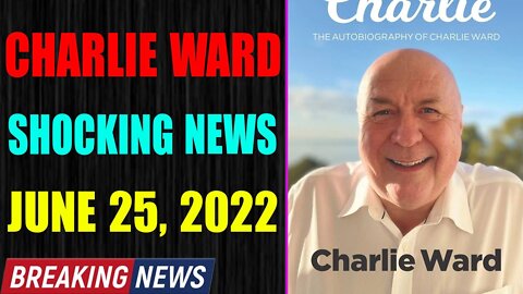 CHARLIE WARD BIG UPDATE SHOCKING NEWS OF TODAY'S JUNE 25, 2022 - TRUMP NEWS