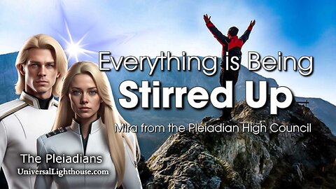 Everything is Being Stirred Up~ Mira from the Pleiadian High Council