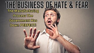 THE BUSINESS OF HATE & FEAR! The Manufacturing Process The Government HAs Down PERFECT!