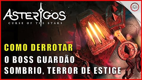 Asterigos: Curse of the Stars, Como derrotar o Boss Guardião Sombrio de Estige | Super dica