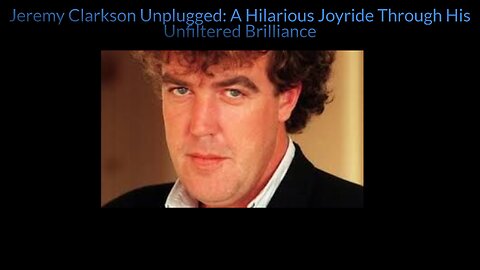 Jeremy Clarkson Unplugged: A Hilarious Joyride Through His Unfiltered Brilliance