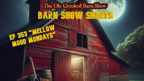 “Barn Show Shorts” Ep. #353 “Mellow Mood Mondays”