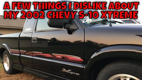 5 THINGS I DISLIKE ABOUT MY 2002 CHEVY S-10 XTREME
