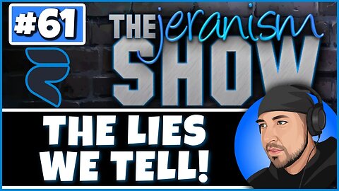 The jeranism Show #61 - The Lies We Tell! And The Lies We Believe! - 1/27/2023