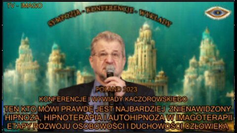 TEN KTO MÓWI PRAWDĘ JEST NAJBARDZIEJ ZNIENAWIDZONY HIPNOZA,HIPNOTERAPIA,AUTOHIPNOZA W IMAGOTERAPII ETAPY ROZWOJU OSOBOWOŚCI I DUCHOWOŚCI CZŁOWIEKA/KONFERENCJE I WYKŁADY KACZOROWSKIEGO TV IMAGO 2023