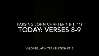 John Ch 1 Pt 11 Verses 8–9 (Vulgate 5)