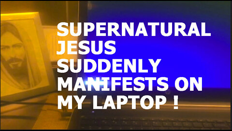 SUPERNATURAL JESUS SUDDENLY MANIFESTS ON MY LAPTOP!