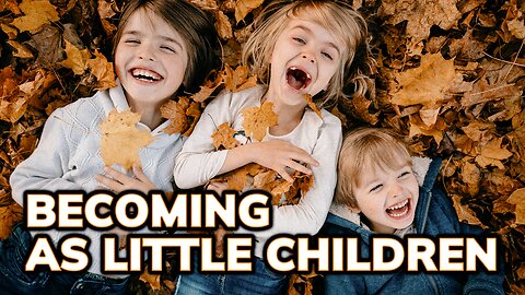 Becoming As Little Children | Daily Inspiration