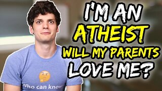 I'm a NEW ATHEIST. Will my parents still love me?