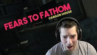 Fears to Fathom Episode 3 (Carson House)