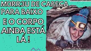 O HOMEM QUE MORREU PRESO EM UMA CAVERNA DE CABEÇA PARA BAIXO E O CORPO PERMANECE LÁ! #curiosidades