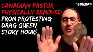 Canadian Pastor PHYSICALLY REMOVED from Drag Queen Story Hour!