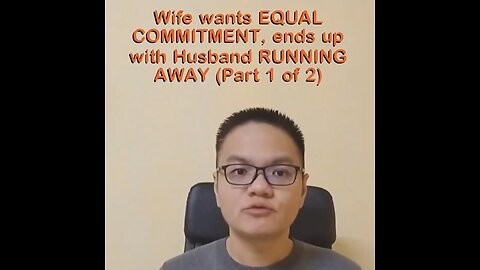 Wife wants EQUAL COMMITMENT, ends up with Husband RUNNING AWAY (Pt.1of2)